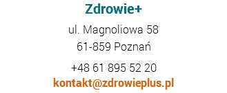 Zdrowie+ ul. Magnoliowa 58
61-859 Poznań +48 61 895 52 20
kontakt@zdrowieplus.pl